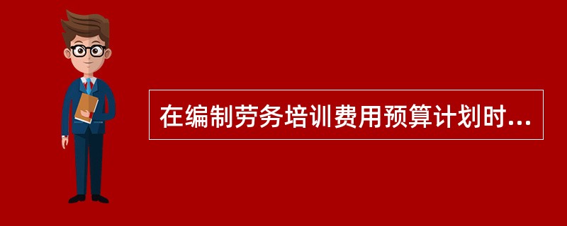 在编制劳务培训费用预算计划时，需要计算直接费用和间接费用。