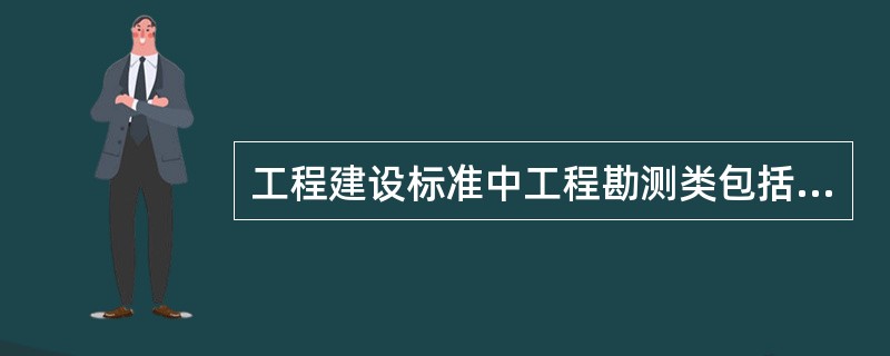 工程建设标准中工程勘测类包括（）等。