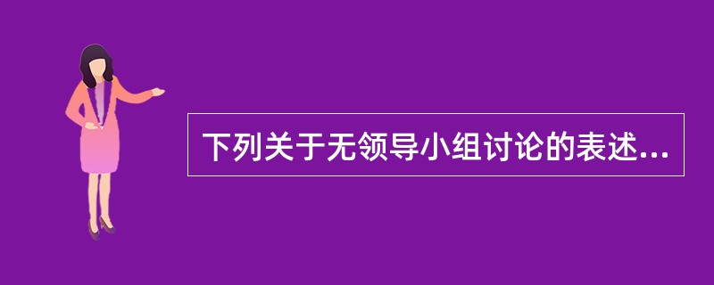 下列关于无领导小组讨论的表述，不正确的是（）。