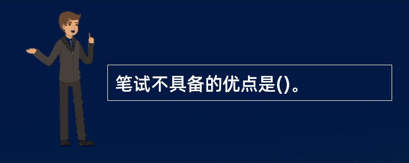 笔试不具备的优点是()。