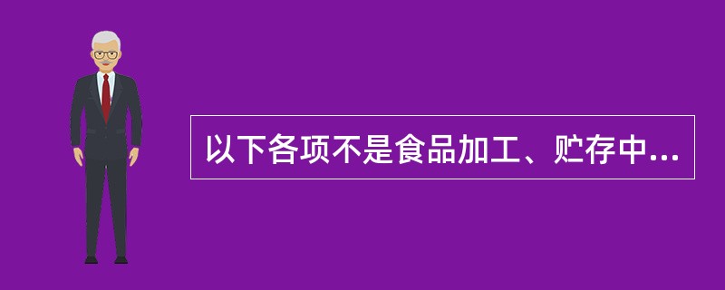 以下各项不是食品加工、贮存中产生的有害物质的是（）