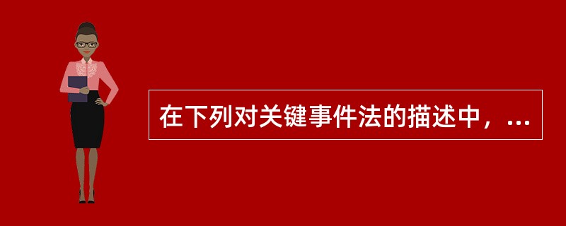 在下列对关键事件法的描述中，正确的有（）。