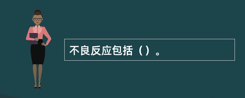 不良反应包括（）。