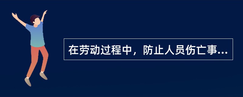 在劳动过程中，防止人员伤亡事故和职业病发生的主要措施是（）