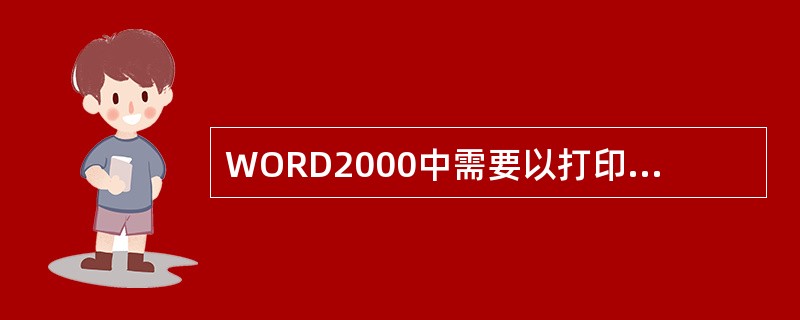WORD2000中需要以打印页面方式显示文本时，应选择()