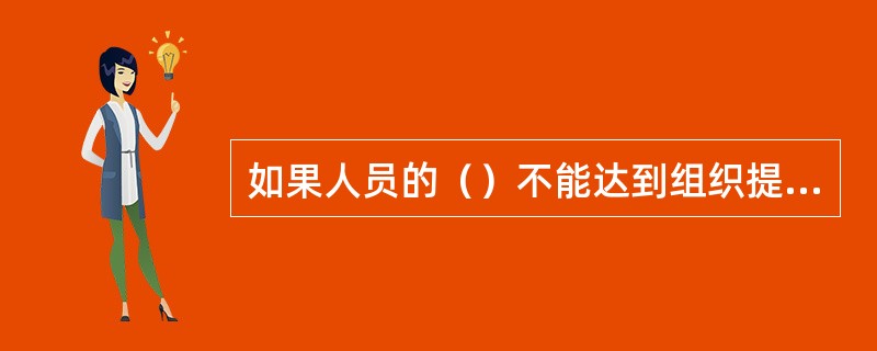 如果人员的（）不能达到组织提出的效益标准，就说明存在着某种培训需求。