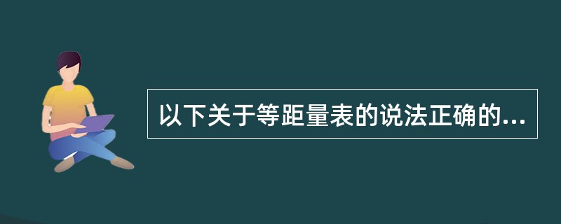 以下关于等距量表的说法正确的有()。