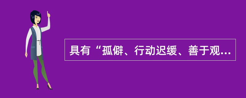 具有“孤僻、行动迟缓、善于观察细小事物，情感发生较慢但持续时间长，体验深刻”特征