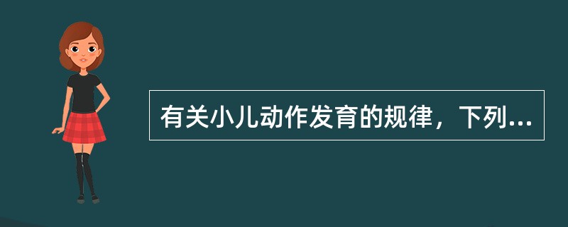 有关小儿动作发育的规律，下列哪种说法是恰当的（）