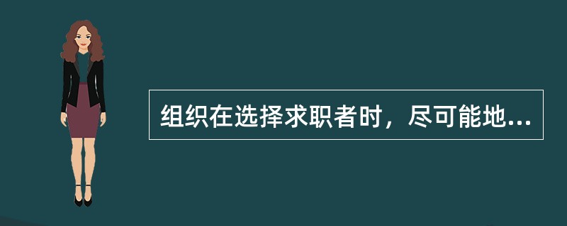 组织在选择求职者时，尽可能地选择（）的个性特点的求职者，即使他们缺乏相应的知识背