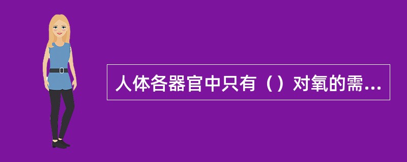 人体各器官中只有（）对氧的需求最敏感。