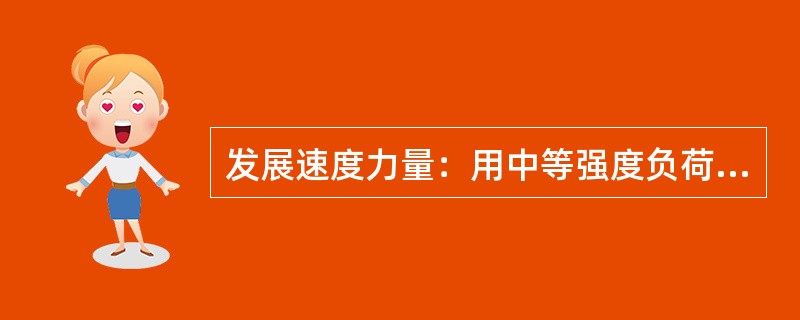 发展速度力量：用中等强度负荷（最大负荷量的（）%），以最快的速度完成，而重复次数
