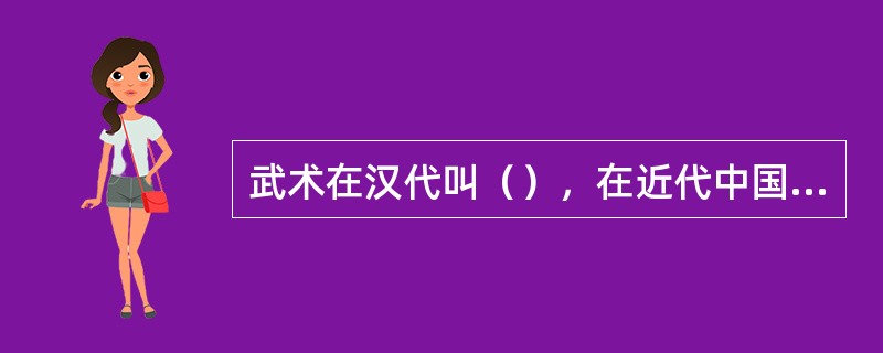 武术在汉代叫（），在近代中国也叫（）。