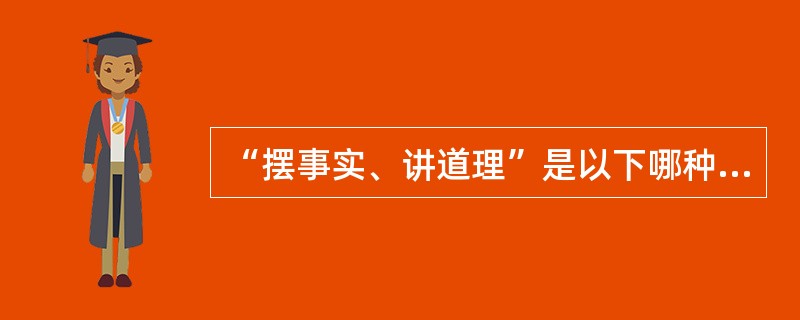 “摆事实、讲道理”是以下哪种论证方式？（）。