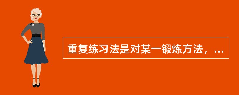 重复练习法是对某一锻炼方法，按一定负荷要求，（）进行锻炼的方法。