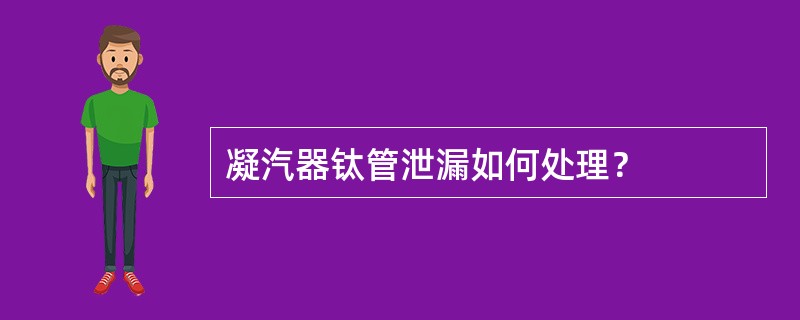 凝汽器钛管泄漏如何处理？