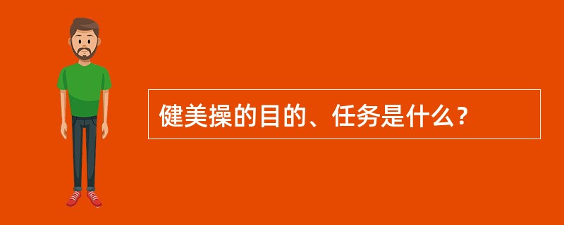 健美操的目的、任务是什么？