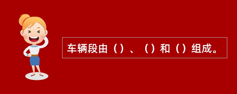 车辆段由（）、（）和（）组成。
