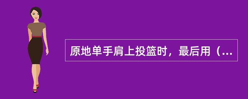 原地单手肩上投篮时，最后用（）手指将球投出。