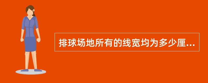 排球场地所有的线宽均为多少厘米？