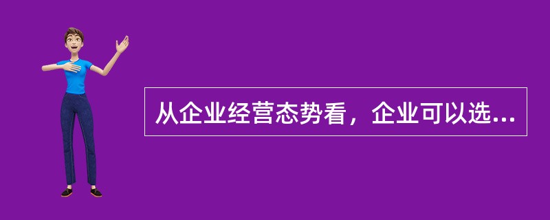 从企业经营态势看，企业可以选择的战略方案类型有（）.