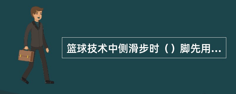 篮球技术中侧滑步时（）脚先用力蹬地。