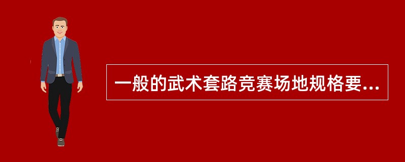 一般的武术套路竞赛场地规格要求（）