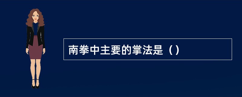 南拳中主要的掌法是（）