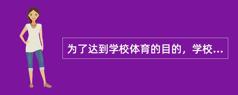 为了达到学校体育的目的，学校体育要完成下列哪些基本任务（）