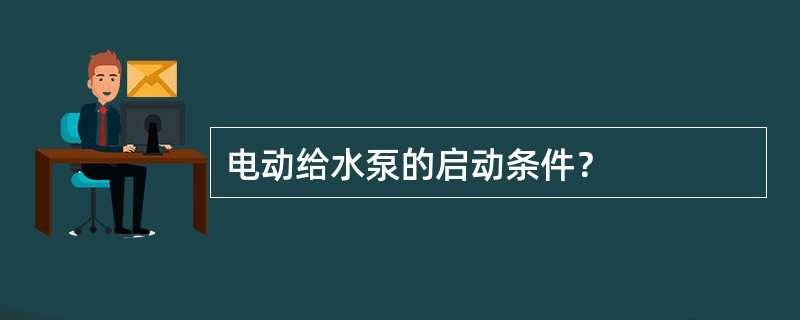 电动给水泵的启动条件？
