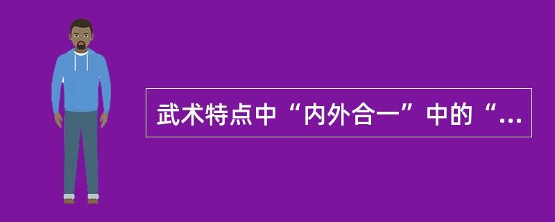 武术特点中“内外合一”中的“内”是指（）