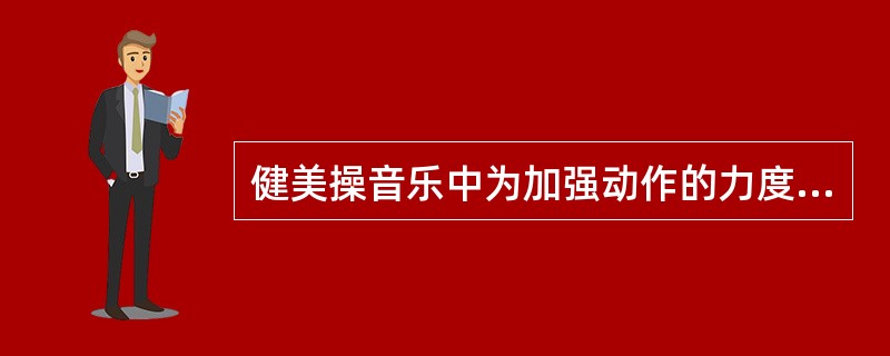健美操音乐中为加强动作的力度或表现某种效果而特别加上的重音、装饰音称为（）。