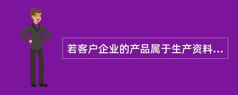 若客户企业的产品属于生产资料产品，则适宜采用的品牌方案是（）.