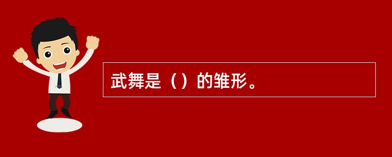 武舞是（）的雏形。