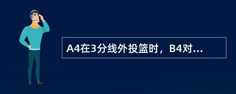 A4在3分线外投篮时，B4对A4造成一次违反体育道德的犯规，球未中篮。应登记B4