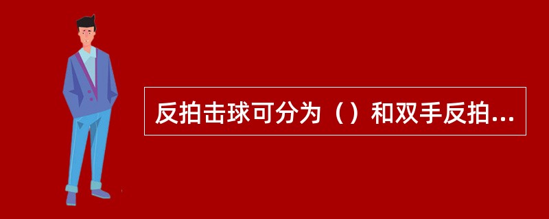 反拍击球可分为（）和双手反拍击球