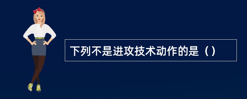 下列不是进攻技术动作的是（）