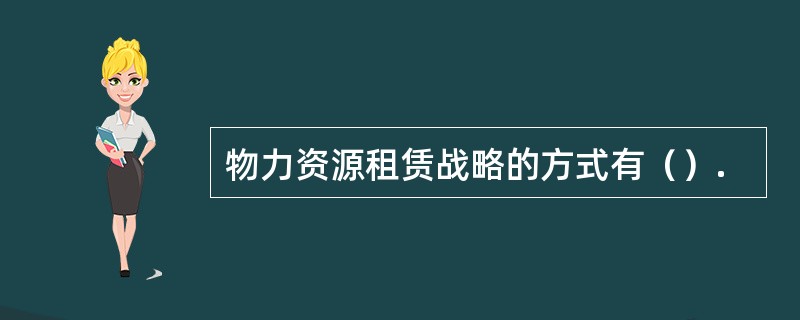 物力资源租赁战略的方式有（）.