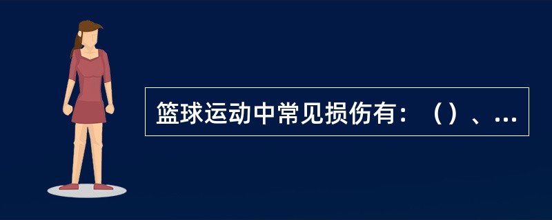 篮球运动中常见损伤有：（）、膝半月板损伤，膝内侧副韧带损伤，前十字韧带损伤，腰部