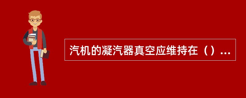 汽机的凝汽器真空应维持在（）才最有利。