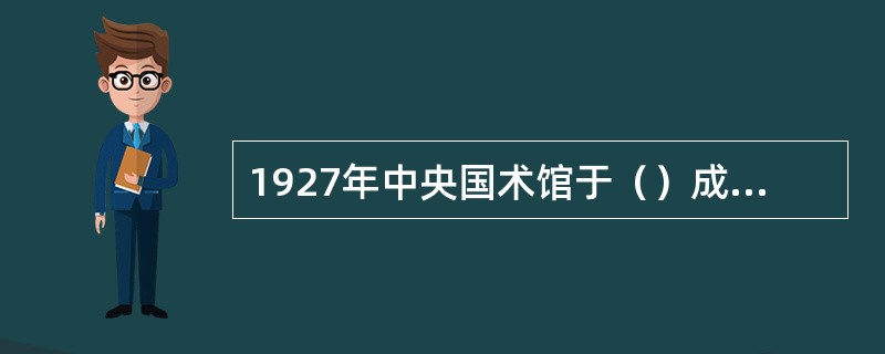 1927年中央国术馆于（）成立，并于（）和（）年在南京举办了两次国术国考。