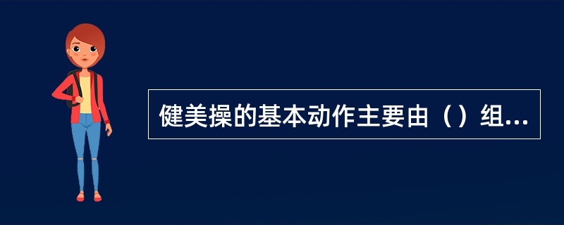 健美操的基本动作主要由（）组成。