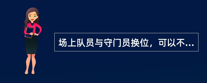 场上队员与守门员换位，可以不经过裁判吗？（）