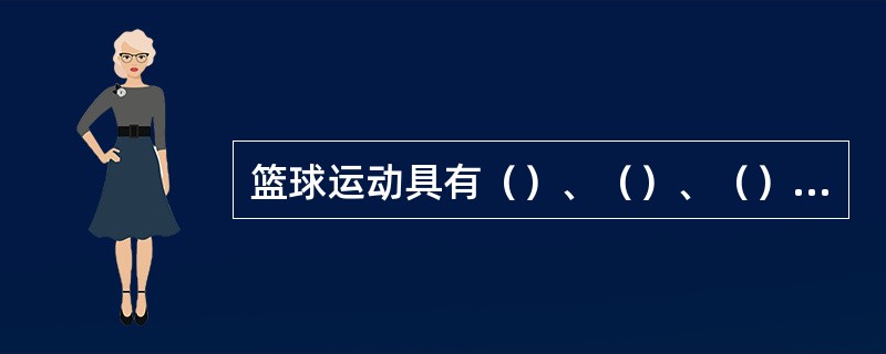 篮球运动具有（）、（）、（）及可观赏性等特征。