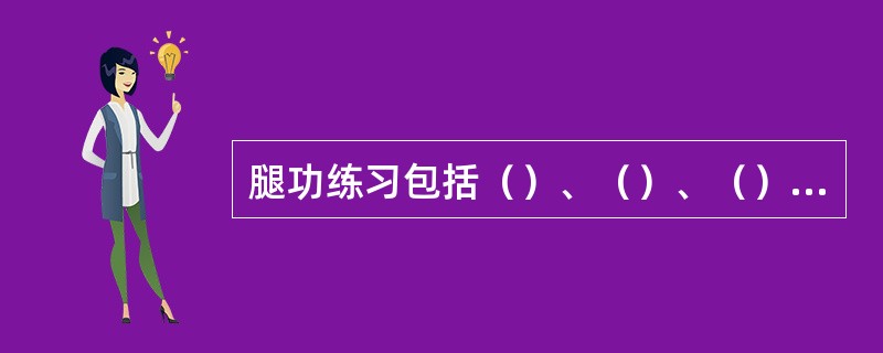 腿功练习包括（）、（）、（）和（）。主要发展腿部的（）、（）和力量等素质。