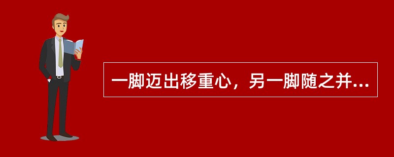 一脚迈出移重心，另一脚随之并拢屈膝点地。这个动作是（）