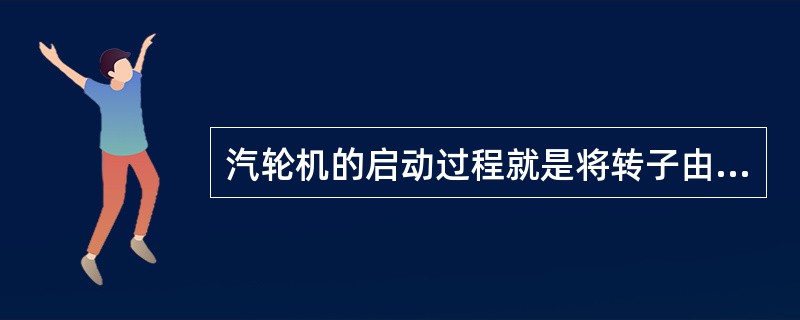 汽轮机的启动过程就是将转子由（）状态加速到额定转速并（）正常运行的全过程。