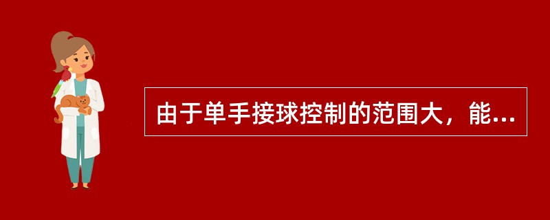 由于单手接球控制的范围大，能接不同方向传来的球，又有利于衔接其它进攻动作，因此在