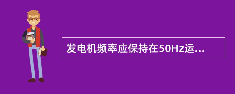 发电机频率应保持在50Hz运行，其变化范围不超过（）Hz。