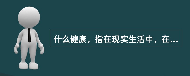 什么健康，指在现实生活中，在面对各种人际关系和环境压力的情况下，表现出稳定的情绪